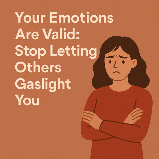 Your Emotions Are Valid: Stop Letting Others Gaslight You