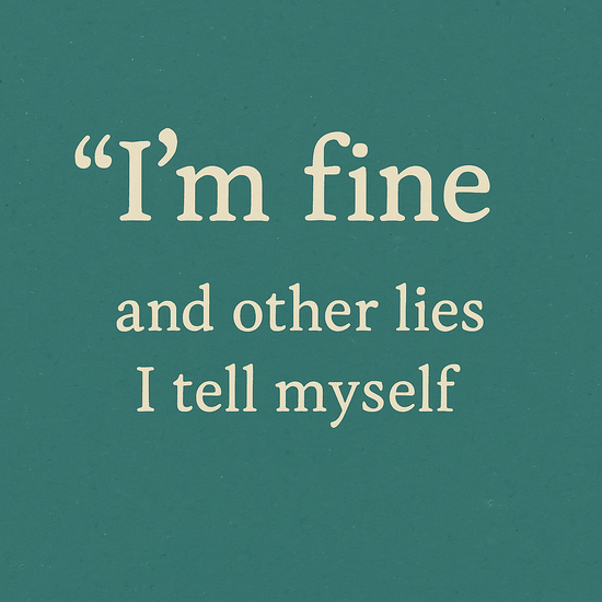 “I’m Fine” and Other Lies I Tell Myself